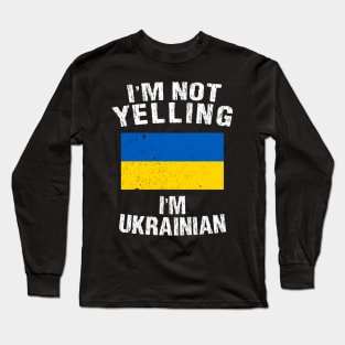 I'm Not Yelling I'm Ukrainian Long Sleeve T-Shirt